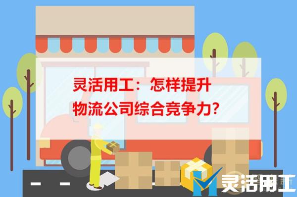 灵活用工：怎样提升物流公司综合竞争力？