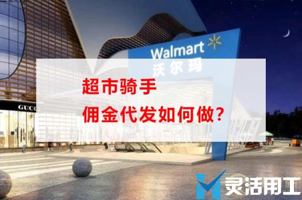 超市骑手佣金代发如何做？京灵财税灵活用工平台佣金结算平台告诉你