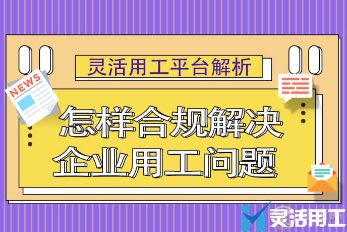 灵活用工平台解析，怎样合规解决企业用工问题